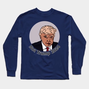 Not Trump 2024 Long Sleeve T-Shirt